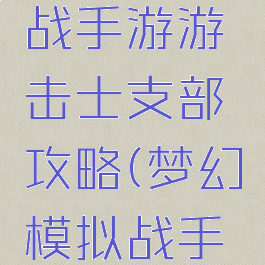 梦幻模拟战手游游击士支部攻略(梦幻模拟战手游攻略)