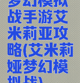 梦幻模拟战手游艾米莉亚攻略(艾米莉娅梦幻模拟战)