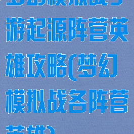 梦幻模拟战手游起源阵营英雄攻略(梦幻模拟战各阵营英雄)