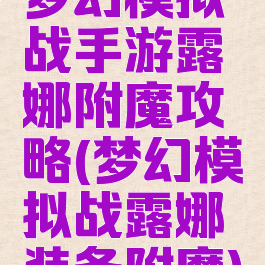梦幻模拟战手游露娜附魔攻略(梦幻模拟战露娜装备附魔)