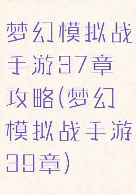 梦幻模拟战手游37章攻略(梦幻模拟战手游39章)