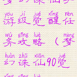 梦幻诛仙手游级觉醒任务攻略(梦幻诛仙90觉醒攻略)