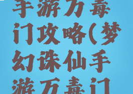 梦幻诛仙手游万毒门攻略(梦幻诛仙手游万毒门攻略大全)