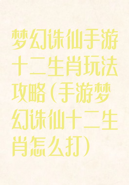 梦幻诛仙手游十二生肖玩法攻略(手游梦幻诛仙十二生肖怎么打)