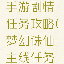梦幻诛仙手游剧情任务攻略(梦幻诛仙主线任务剧情)
