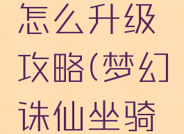 梦幻诛仙手游坐骑怎么升级攻略(梦幻诛仙坐骑升阶最省钱)