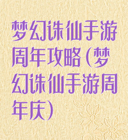 梦幻诛仙手游周年攻略(梦幻诛仙手游周年庆)