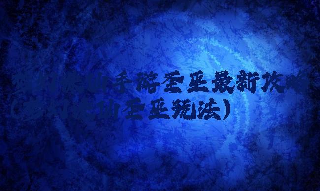 梦幻诛仙手游圣巫最新攻略(梦幻诛仙圣巫玩法)