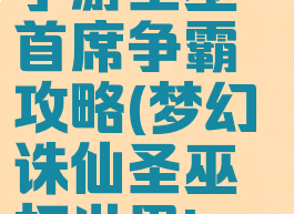梦幻诛仙手游圣巫首席争霸攻略(梦幻诛仙圣巫打世界boss攻略)