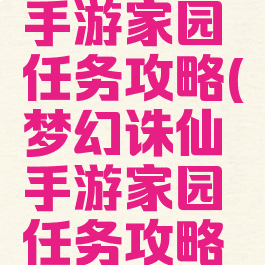 梦幻诛仙手游家园任务攻略(梦幻诛仙手游家园任务攻略图)