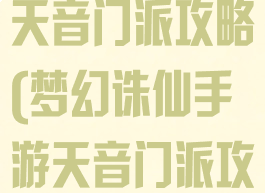 梦幻诛仙手游天音门派攻略(梦幻诛仙手游天音门派攻略大全)