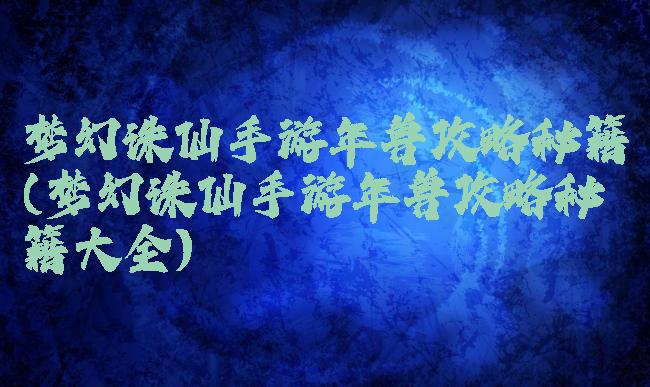 梦幻诛仙手游年兽攻略秘籍(梦幻诛仙手游年兽攻略秘籍大全)