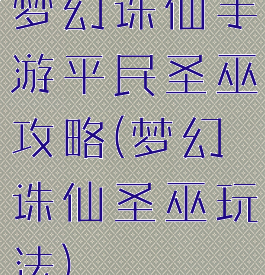 梦幻诛仙手游平民圣巫攻略(梦幻诛仙圣巫玩法)