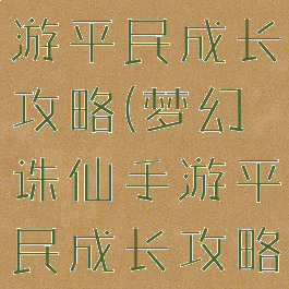 梦幻诛仙手游平民成长攻略(梦幻诛仙手游平民成长攻略视频)