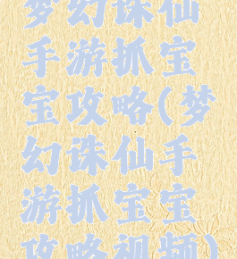 梦幻诛仙手游抓宝宝攻略(梦幻诛仙手游抓宝宝攻略视频)