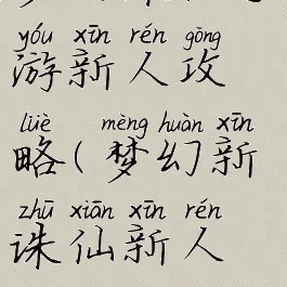 梦幻诛仙手游新人攻略(梦幻新诛仙新人攻略)