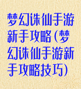 梦幻诛仙手游新手攻略(梦幻诛仙手游新手攻略技巧)