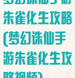 梦幻诛仙手游朱雀化生攻略(梦幻诛仙手游朱雀化生攻略视频)