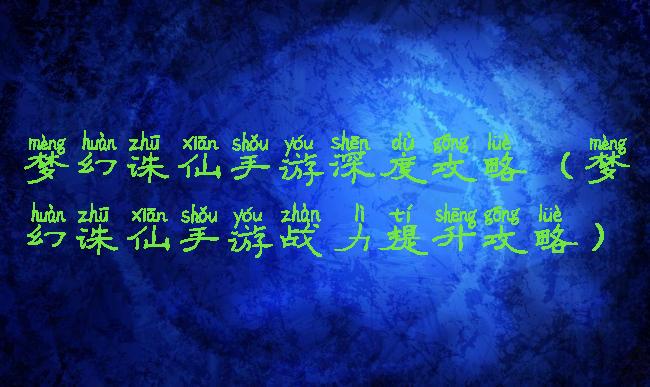梦幻诛仙手游深度攻略(梦幻诛仙手游战力提升攻略)