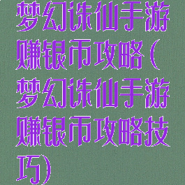 梦幻诛仙手游赚银币攻略(梦幻诛仙手游赚银币攻略技巧)