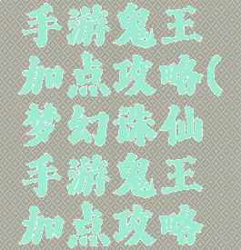 梦幻诛仙手游鬼王加点攻略(梦幻诛仙手游鬼王加点攻略大全)