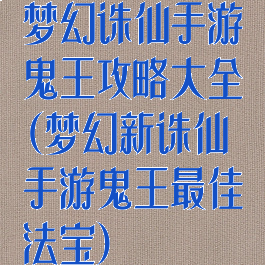 梦幻诛仙手游鬼王攻略大全(梦幻新诛仙手游鬼王最佳法宝)