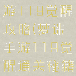 梦幻诛仙手游119觉醒攻略(梦诛手游119觉醒通关秘籍)