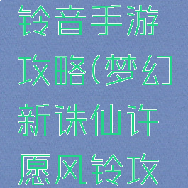 梦幻诛仙铃音手游攻略(梦幻新诛仙许愿风铃攻略)
