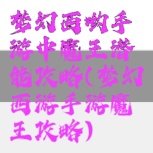 梦幻西哟手游中魔王潜能攻略(梦幻西游手游魔王攻略)