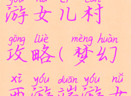 梦幻西手游女儿村攻略(梦幻西游端游女儿村)