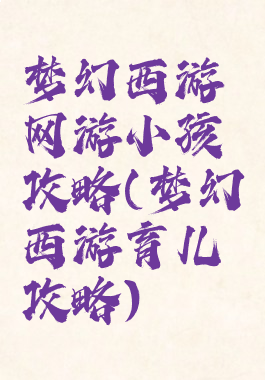 梦幻西游网游小孩攻略(梦幻西游育儿攻略)