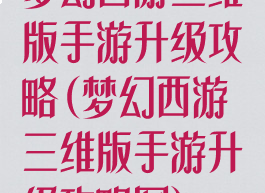 梦幻西游三维版手游升级攻略(梦幻西游三维版手游升级攻略图)
