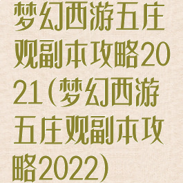 梦幻西游五庄观副本攻略2021(梦幻西游五庄观副本攻略2022)