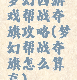 梦幻西游戏帮战夺旗攻略(梦幻帮战夺旗怎么算赢)