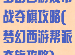 梦幻西游戏帮战夺旗攻略(梦幻西游帮派夺旗攻略)