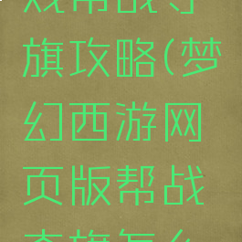 梦幻西游戏帮战夺旗攻略(梦幻西游网页版帮战夺旗怎么玩)