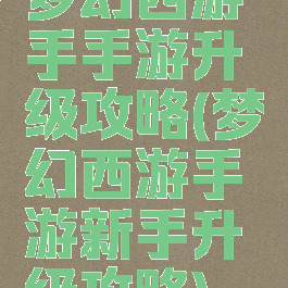 梦幻西游手手游升级攻略(梦幻西游手游新手升级攻略)