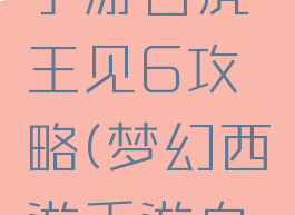 梦幻西游手游白虎王见6攻略(梦幻西游手游白虎王见4)
