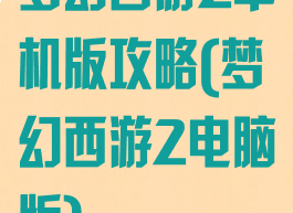梦幻西游2单机版攻略(梦幻西游2电脑版)
