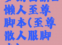 梦幻西游2懒人至尊脚本(至尊散人服脚本)