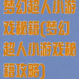 梦幻超人小游戏秘籍(梦幻超人小游戏秘籍攻略)