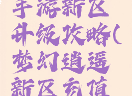 梦幻逍遥手游新区升级攻略(梦幻逍遥新区充值攻略)