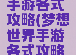 梦想世界手游各式攻略(梦想世界手游各式攻略视频)