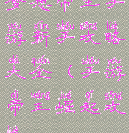 梦想帝王手游新手攻略大全(手游帝王崛起攻略)