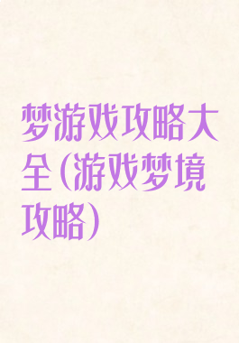 梦游戏攻略大全(游戏梦境攻略)