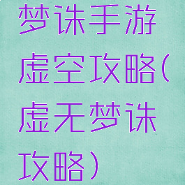 梦诛手游虚空攻略(虚无梦诛攻略)