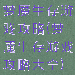 梦魇生存游戏攻略(梦魇生存游戏攻略大全)