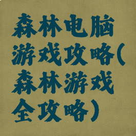 森林电脑游戏攻略(森林游戏全攻略)