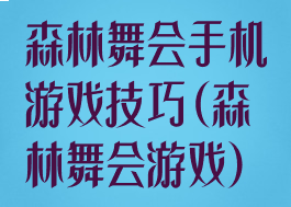 森林舞会手机游戏技巧(森林舞会游戏)