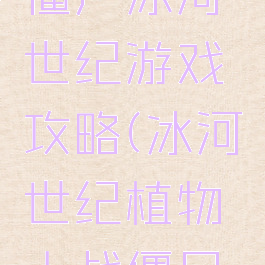 植物大战僵尸冰河世纪游戏攻略(冰河世纪植物大战僵尸百度百科)